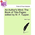 海外直订An Author's Mind; The Book of Title-Pages: Edited by M. F. Tupper. 作家的思想；书名页：由M.F.塔珀编辑。