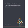 【4周达】Who Will Be the Next President?: A Guide to the U.S. Presidential Election System [9781013267949]