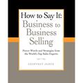 【4周达】How to Say It: Business to Business Selling: Power Words and Strategies from the World's Top... [9780735204584]