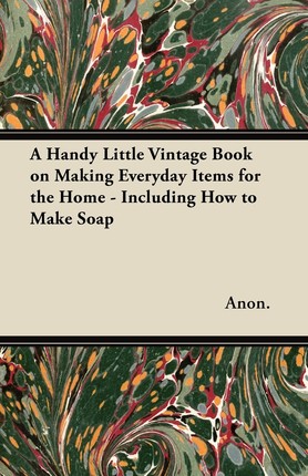 【预售 按需印刷】A Handy Little Vintage Book on Making Everyday Items for the Home - Including How to Make Soap
