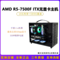 AMD 锐龙R5 7500F/7600/7600X +A620主板ITX可手提便携无显卡主机